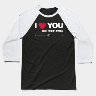 I love you six feet away Baseball T-Shirt